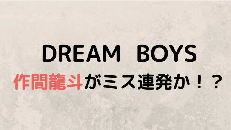 ドリームボーイズ（2019）作間龍斗に心配の声殺到！ミス連発とは本当？