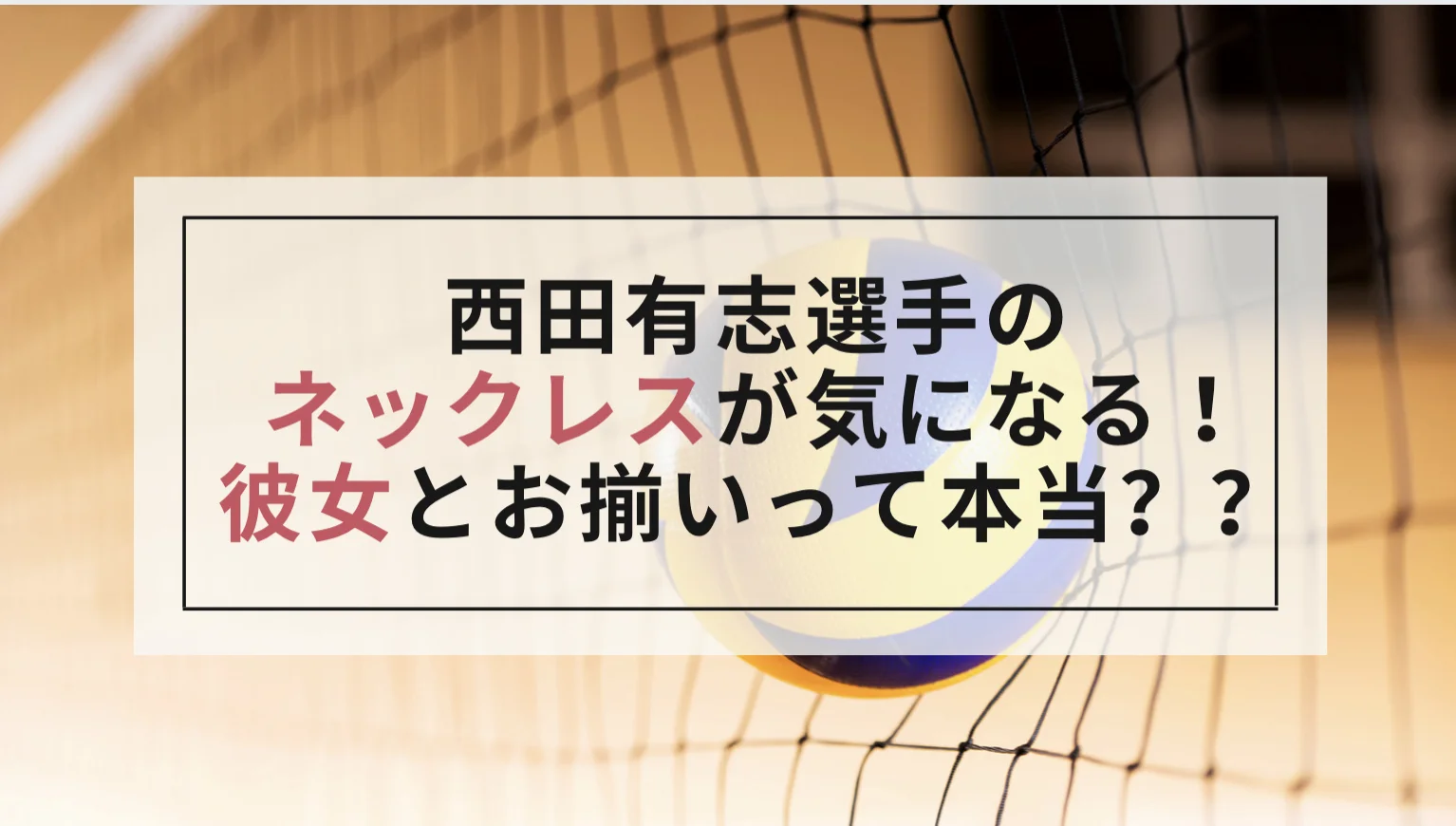 西田有志(バレー)のネックレスは彼女とお揃い？石川祐希とお揃いの噂も調査！ | MAME BLOG