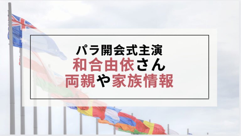【パラ開会式主役】和合由依さんの両親や家族情報は？