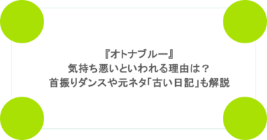 『オトナブルー』が気持ち悪いといわれる理由は?首振りダンスや元ネタの「古い日記」も解説