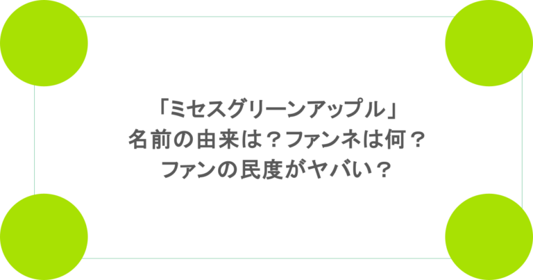 「ミセスグリーンアップル」名前の由来は？ファンネは何？ファンの民度がヤバい？
