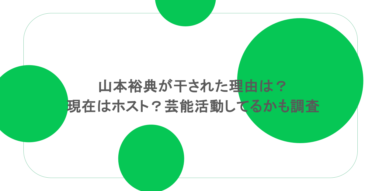 山本裕典が干された理由は？現在はホスト？芸能活動してるかも調査