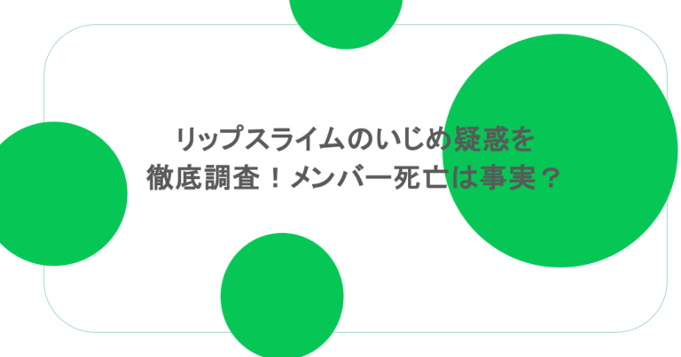 リップスライムのいじめ疑惑を徹底調査！メンバー死亡は事実？